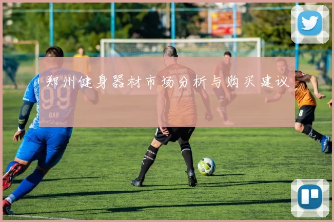 郑州健身器材市场分析与购买建议