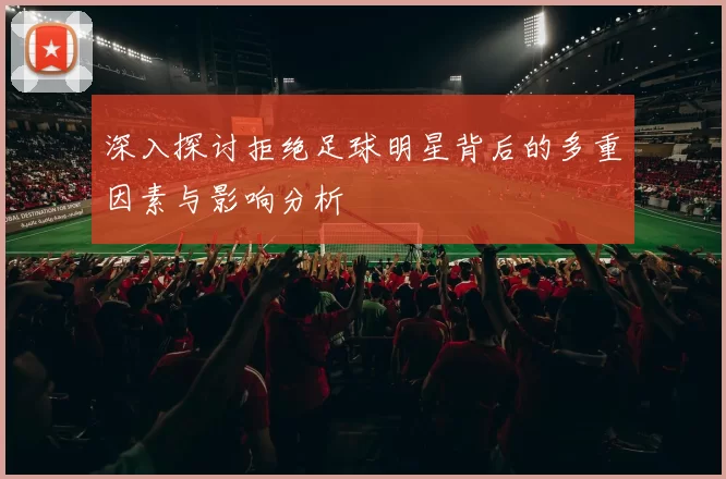 深入探讨拒绝足球明星背后的多重因素与影响分析
