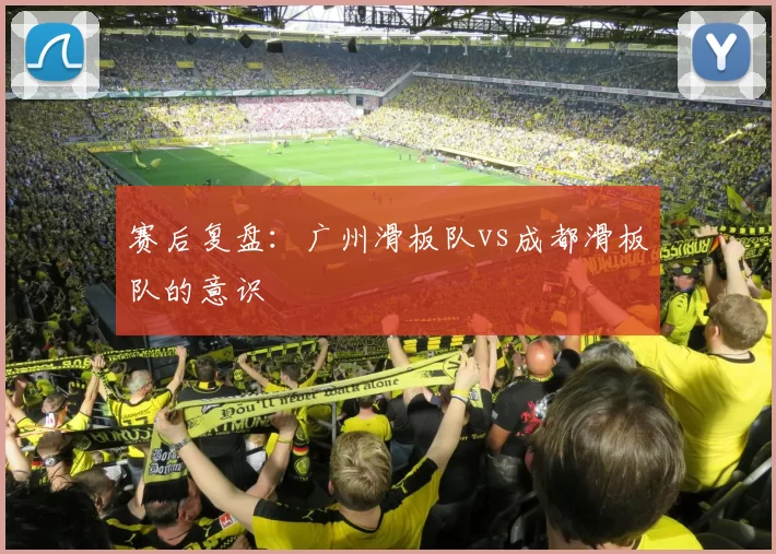 赛后复盘：广州滑板队vs成都滑板队的意识