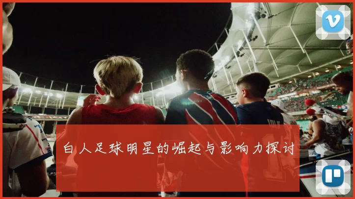 白人足球明星的崛起与影响力探讨
