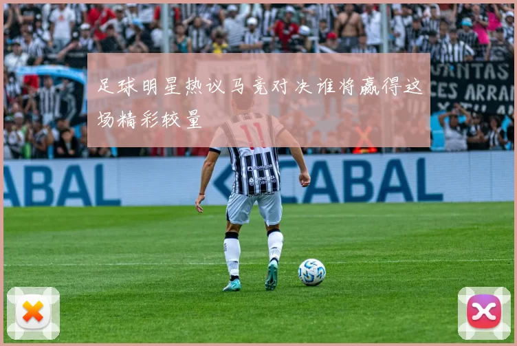 足球明星热议马竞对决谁将赢得这场精彩较量
