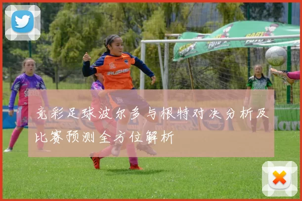 竞彩足球波尔多与根特对决分析及比赛预测全方位解析