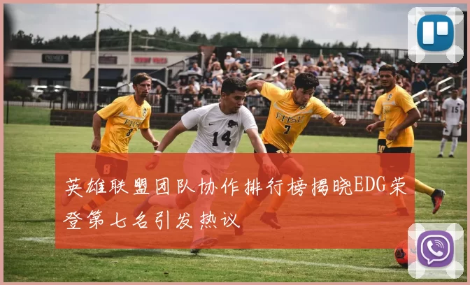 英雄联盟团队协作排行榜揭晓EDG荣登第七名引发热议