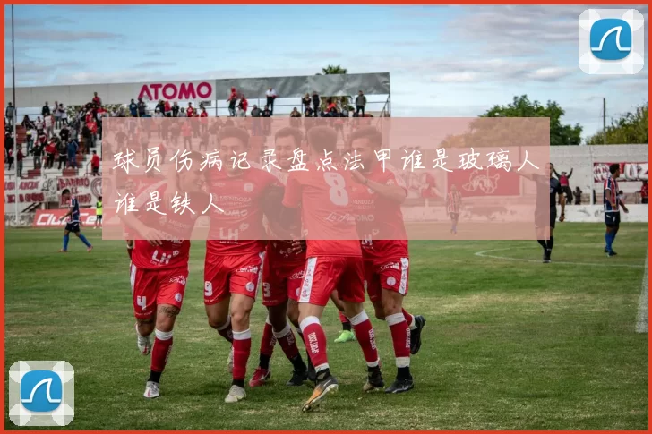 球员伤病记录盘点法甲谁是玻璃人谁是铁人